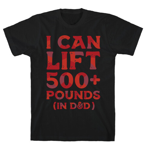 I Can Lift 500+ Pounds (In D&D) T-Shirt