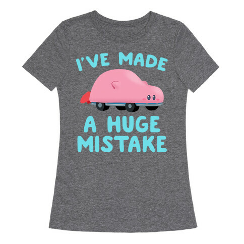 I've made a Huge Mistake (Kirby Parody) Womens T-Shirt