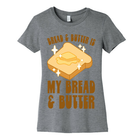 Bread & Butter is my Bread & Butter Womens T-Shirt