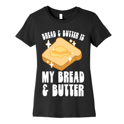 Bread & Butter is my Bread & Butter Womens T-Shirt