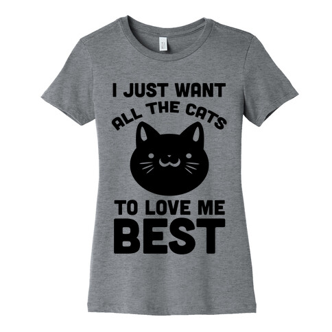 I Just Want All The Cats to Love Me Best! Womens T-Shirt