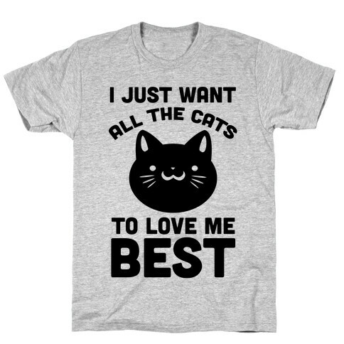 I Just Want All The Cats to Love Me Best! T-Shirt