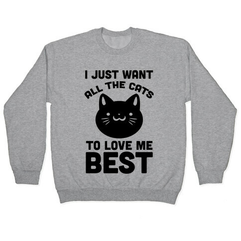 I Just Want All The Cats to Love Me Best! Pullover