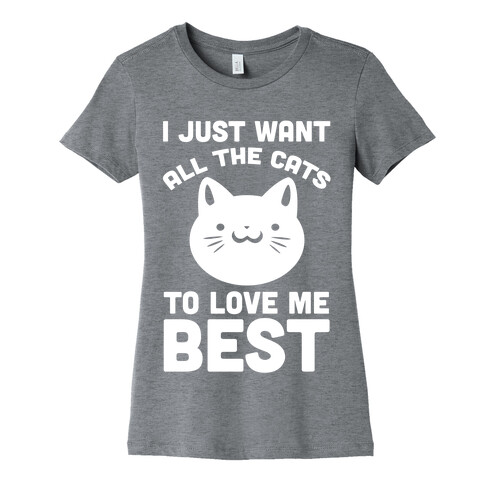 I Just Want All The Cats to Love Me Best! Womens T-Shirt