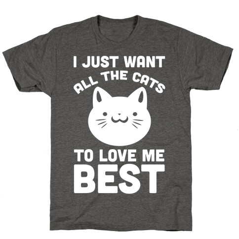 I Just Want All The Cats to Love Me Best! T-Shirt