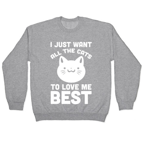 I Just Want All The Cats to Love Me Best! Pullover