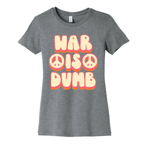 War Is Dumb Womens T-Shirt