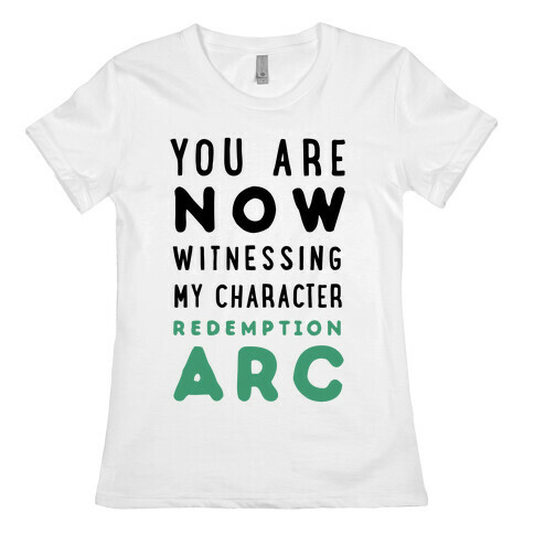 You Are Now Witnessing My Character Redemption Arc Womens T-Shirt