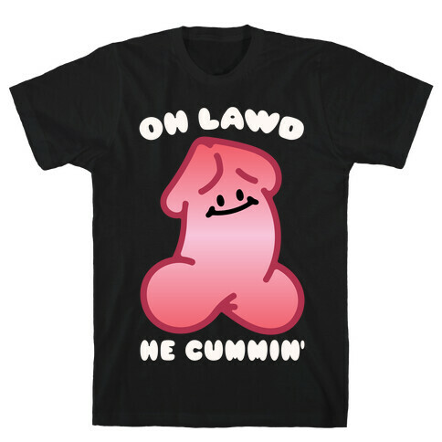 Oh Lawd He Cummin' NSFW Parody T-Shirt