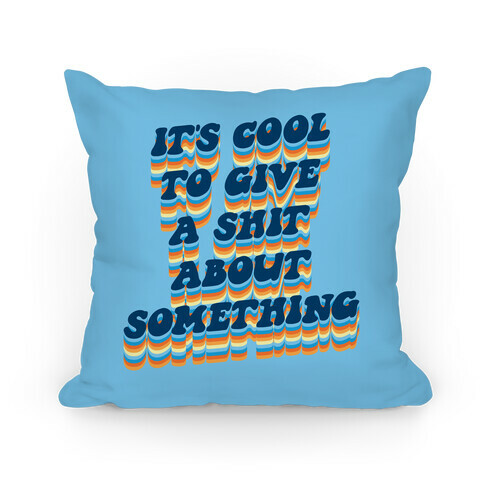 It's Cool To Give A Shit About Something Pillow