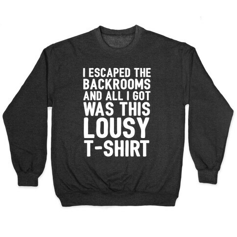I Escaped The Backrooms And All I Got Was This Lousy T-Shirt Pullover