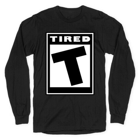Rated T for Tired Long Sleeve T-Shirt