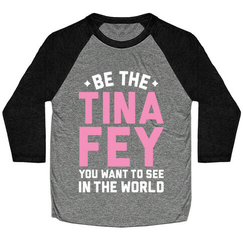 Be The Tina Fey You Want To See In The World Baseball Tee