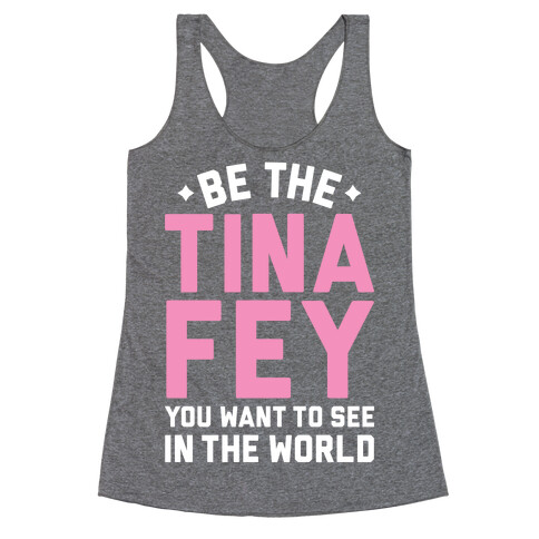 Be The Tina Fey You Want To See In The World Racerback Tank Top