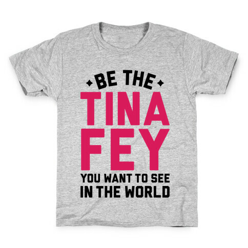 Be The Tina Fey You Want To See In The World Kids T-Shirt