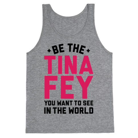 Be The Tina Fey You Want To See In The World Tank Top