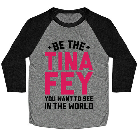 Be The Tina Fey You Want To See In The World Baseball Tee