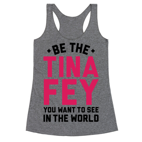 Be The Tina Fey You Want To See In The World Racerback Tank Top