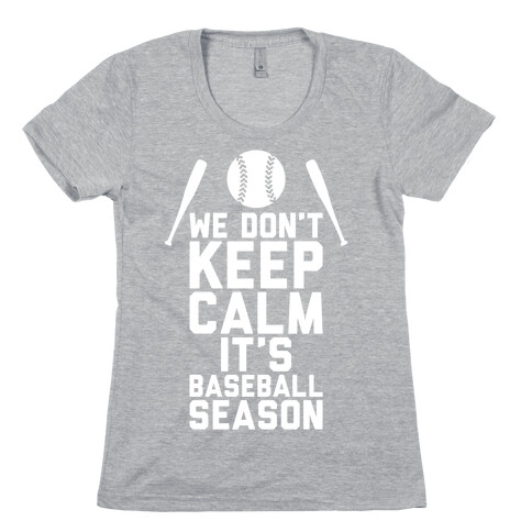 We Don't Keep Calm, It's Baseball Season Womens T-Shirt