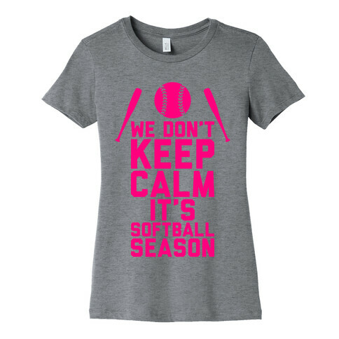 We Don't Keep Calm, It's Softball Season Womens T-Shirt