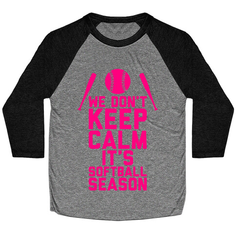 We Don't Keep Calm, It's Softball Season Baseball Tee