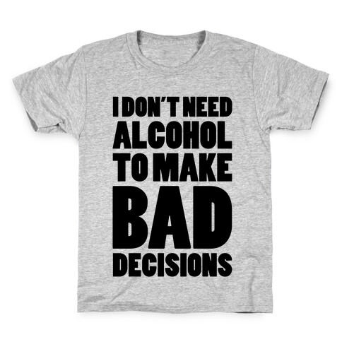 I Don't Need Alcohol To Make Bad Decisions Kids T-Shirt