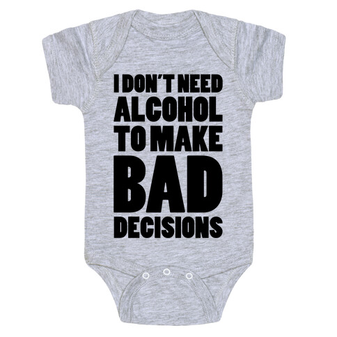 I Don't Need Alcohol To Make Bad Decisions Baby One-Piece