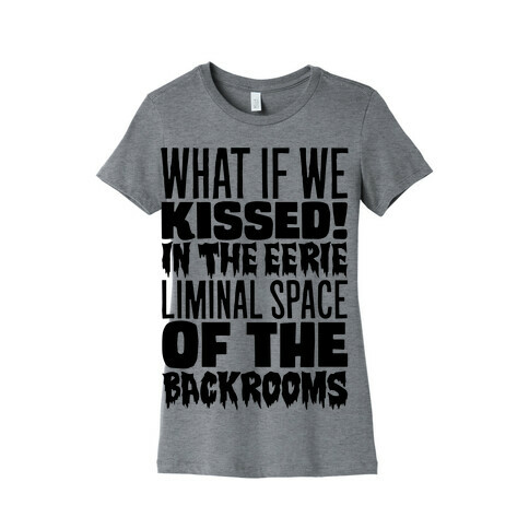What If We Kissed In The Backrooms Womens T-Shirt