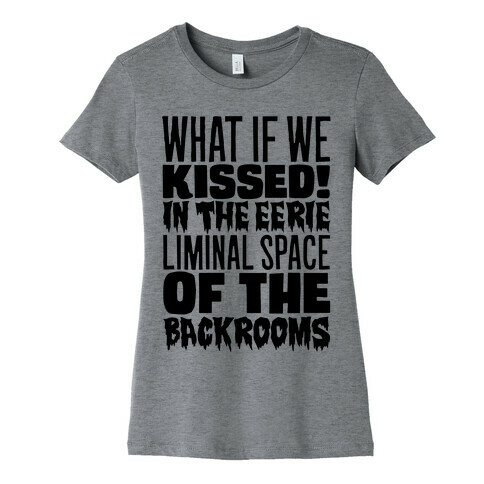 What If We Kissed In The Backrooms Womens T-Shirt