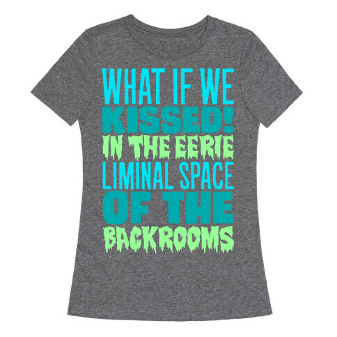 What If We Kissed In The Backrooms Womens T-Shirt