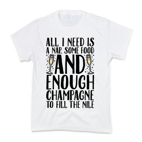 All I Need Is A Nap Some Food and Enough Champagne To Fill The Nile Kids T-Shirt