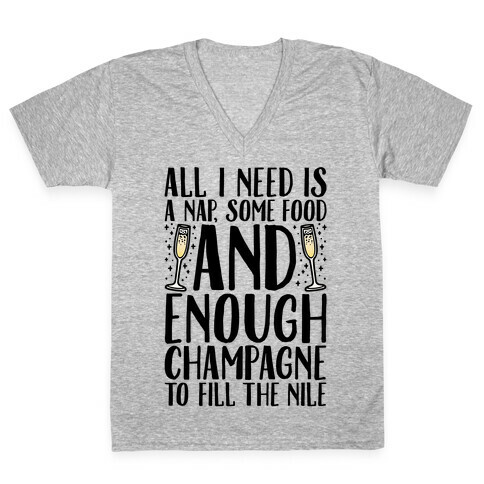 All I Need Is A Nap Some Food and Enough Champagne To Fill The Nile V-Neck Tee Shirt