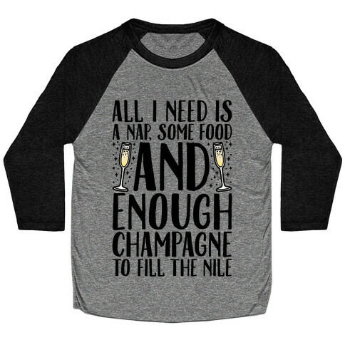 All I Need Is A Nap Some Food and Enough Champagne To Fill The Nile Baseball Tee