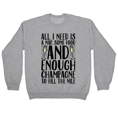 All I Need Is A Nap Some Food and Enough Champagne To Fill The Nile Pullover