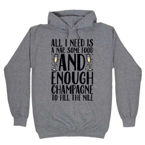 All I Need Is A Nap Some Food and Enough Champagne To Fill The Nile Hooded Sweatshirt