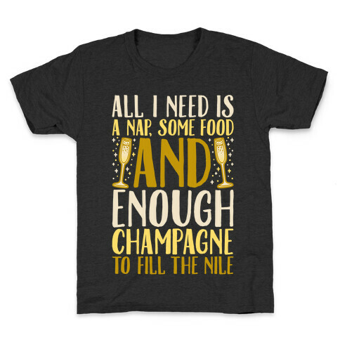 All I Need Is A Nap Some Food and Enough Champagne To Fill The Nile Kids T-Shirt