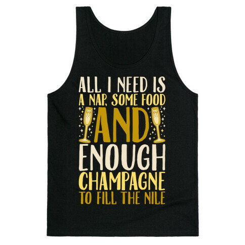 All I Need Is A Nap Some Food and Enough Champagne To Fill The Nile Tank Top
