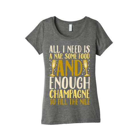 All I Need Is A Nap Some Food and Enough Champagne To Fill The Nile Womens T-Shirt