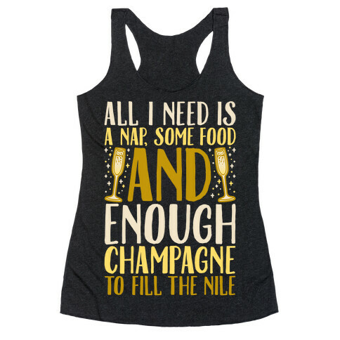 All I Need Is A Nap Some Food and Enough Champagne To Fill The Nile Racerback Tank Top