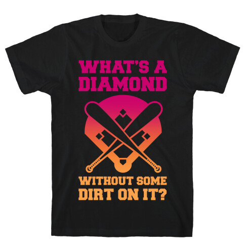 What's A Diamond Without Some Dirt On It T-Shirt