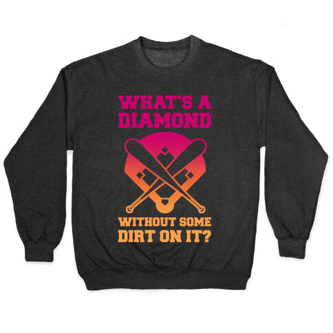 What's A Diamond Without Some Dirt On It Pullover