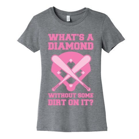 What's A Diamond Without Some Dirt On It Womens T-Shirt