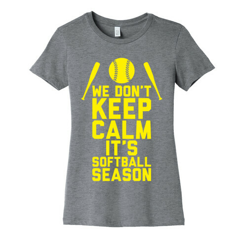 We Don't Keep Calm, It's Softball Season Womens T-Shirt