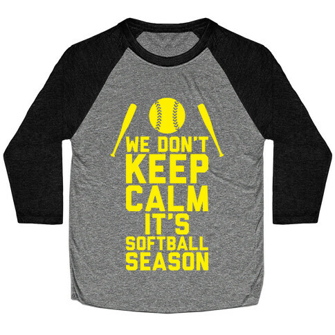 We Don't Keep Calm, It's Softball Season Baseball Tee