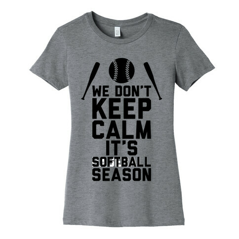 We Don't Keep Calm, It's Softball Season Womens T-Shirt