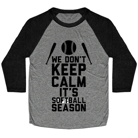 We Don't Keep Calm, It's Softball Season Baseball Tee