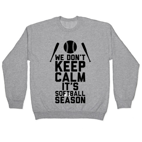 We Don't Keep Calm, It's Softball Season Pullover