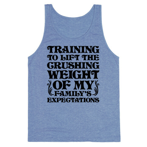 Training To Lift The Crushing Weight of my Family's Expectations Tank Top