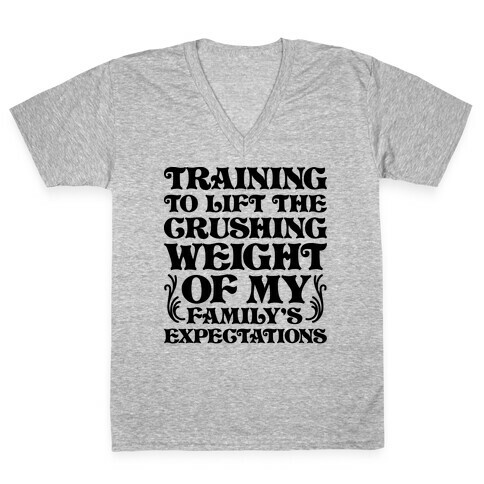 Training To Lift The Crushing Weight of my Family's Expectations V-Neck Tee Shirt