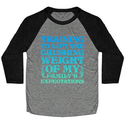 Training To Lift The Crushing Weight of my Family's Expectations Baseball Tee